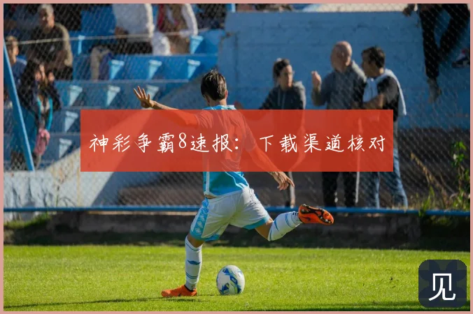 神彩争霸8速报：下载渠道核对