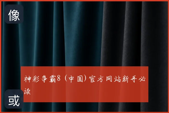 神彩争霸8 (中国)官方网站新手必读